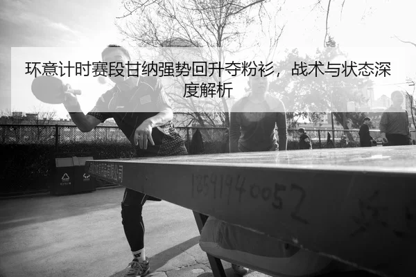 huan-yi-ji-shi-sai-duan-gan-na-qiang-shi-hui-sheng-duo-fen-shan-zhan-shu-yu-zhuang-tai-shen-du-jie-xi-2-620.jpg